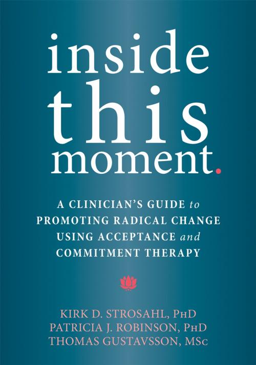 Cover of the book Inside This Moment by Kirk D. Strosahl, PhD, Patricia J. Robinson, PhD, Thomas Gustavsson, MSc, New Harbinger Publications