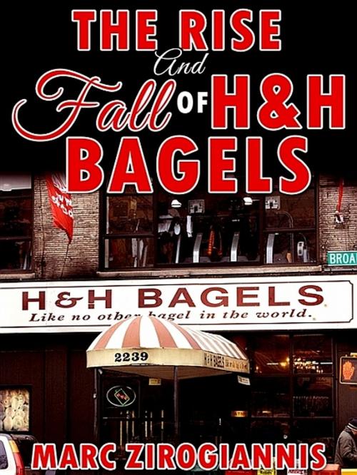 Cover of the book The Rise and Fall of H&H Bagels by Marc Zirogiannis, Marc Zirogiannis