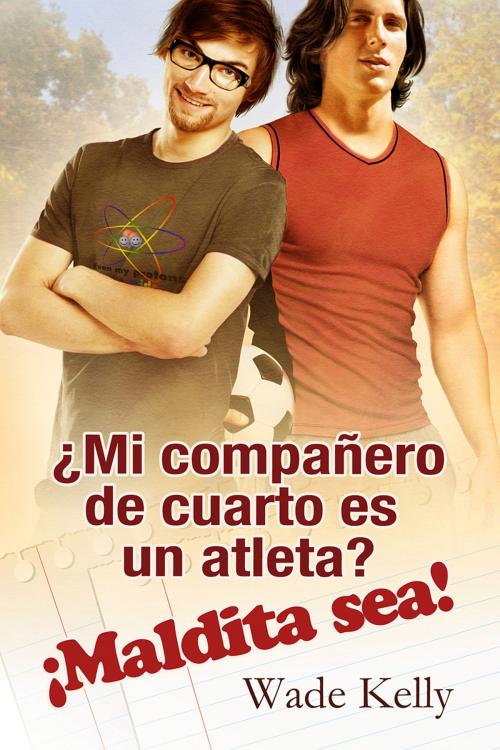 Cover of the book ¿Mi compañero de cuarto es un atleta? ¡Maldita sea! by Wade Kelly, Dreamspinner Press