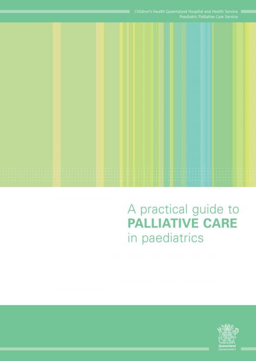 Cover of the book A Practical Guide to Palliative Care in Paediatrics by Children’s Health Queensland Hospital and Health Service – Paediatric Palliative Care Service, Vivid Publishing