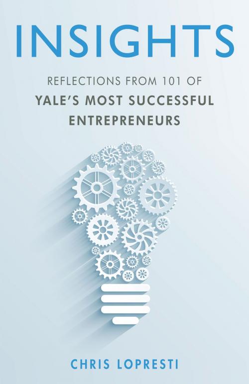 Cover of the book INSIGHTS: Reflections from 101 of Yale's Most Successful Entrepreneurs by Chris LoPresti, Chris LoPresti