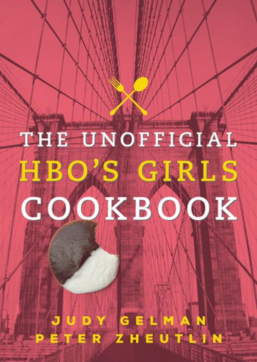 Cover of the book The Unofficial HBO's Girls Cookbook by Judy Gelman, Peter Zheutlin, BenBella Books