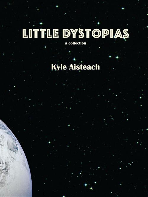 Cover of the book Little Dystopias by Kyle Aisteach, Lightning Cellar Publications