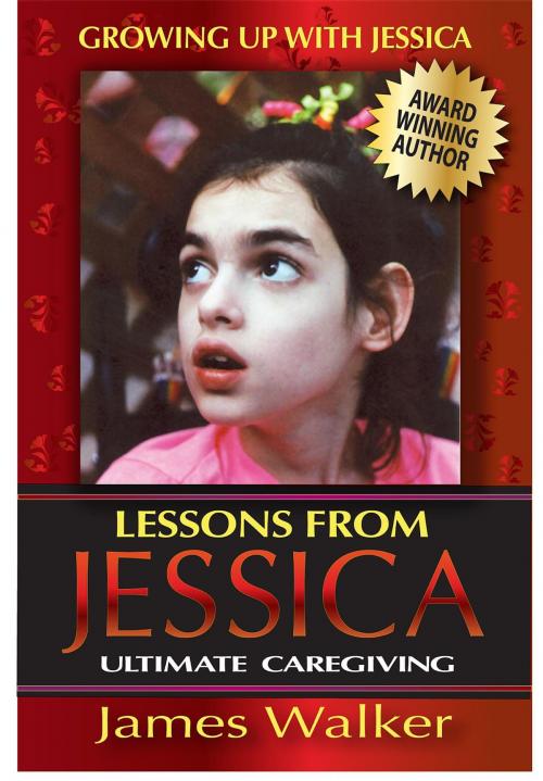 Cover of the book Lessons from Jessica:Ultimate Caregiving by James Walker, GreatNewsPress.com