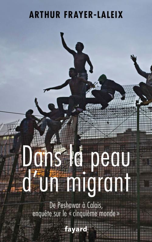 Cover of the book Dans la peau d'un migrant by Arthur Frayer-Laleix, Fayard