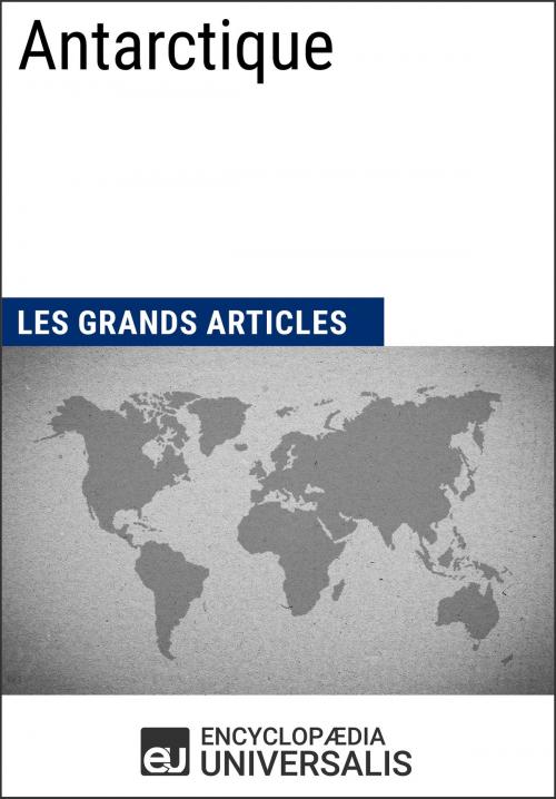 Cover of the book Antarctique (Les Grands Articles d'Universalis) by Encyclopaedia Universalis, Les Grands Articles, Encyclopaedia Universalis