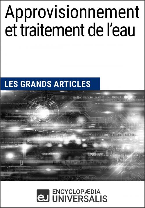 Cover of the book Approvisionnement et traitement de l’eau by Encyclopaedia Universalis, Les Grands Articles, Encyclopaedia Universalis