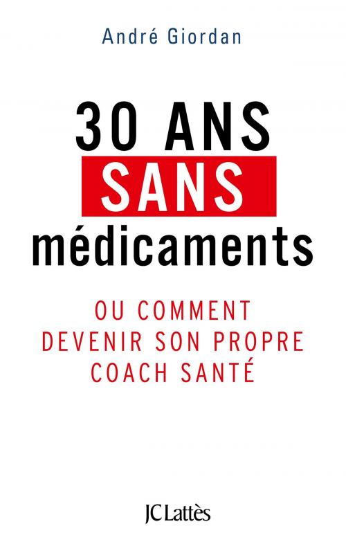 Cover of the book 30 ans sans médicaments by André Giordan, JC Lattès