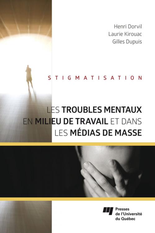 Cover of the book Les troubles mentaux en milieu de travail et dans les médias de masse by Henri Dorvil, Laurie Kirouac, Gilles Dupuis, Presses de l'Université du Québec