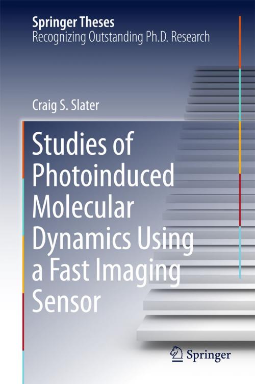 Cover of the book Studies of Photoinduced Molecular Dynamics Using a Fast Imaging Sensor by Craig S. Slater, Springer International Publishing