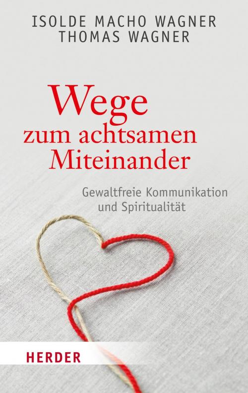 Cover of the book Wege zum achtsamen Miteinander by Thomas Wagner, Isolde Macho Wagner, Verlag Herder