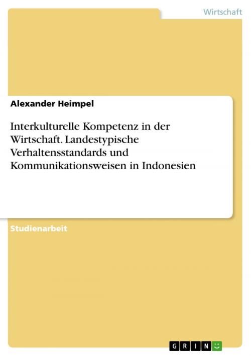 Cover of the book Interkulturelle Kompetenz in der Wirtschaft. Landestypische Verhaltensstandards und Kommunikationsweisen in Indonesien by Alexander Heimpel, GRIN Verlag