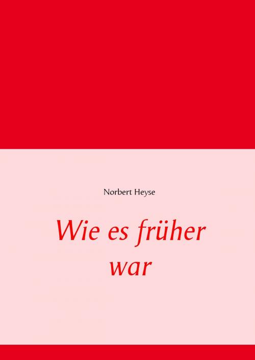 Cover of the book Wie es früher war by Norbert Heyse, Books on Demand