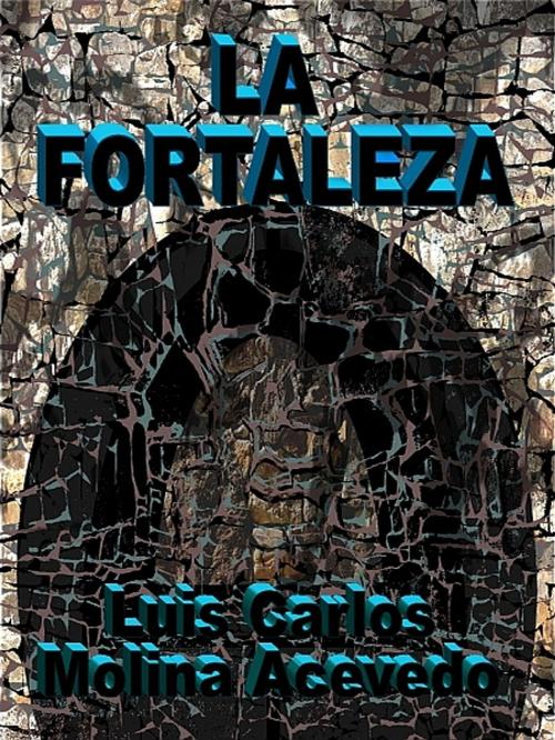 Cover of the book La Fortaleza by Luis Carlos Molina Acevedo, XinXii-GD Publishing