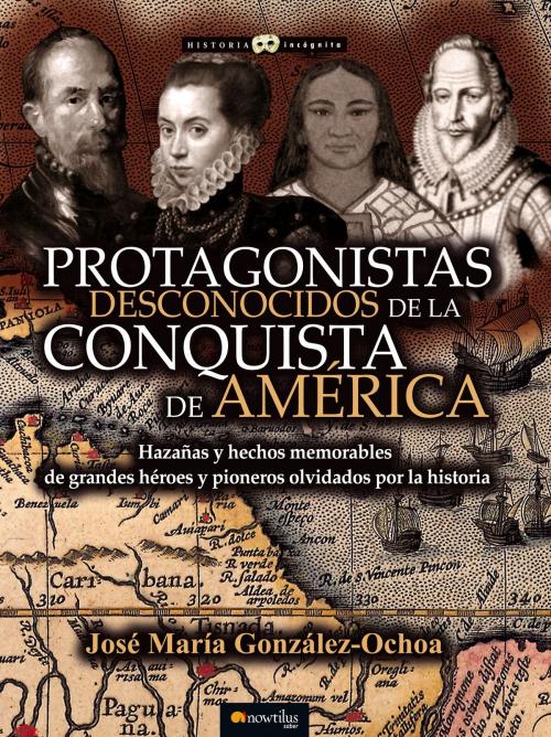 Cover of the book Protagonistas desconocidos de la conquista de América by José María González Ochoa, Nowtilus