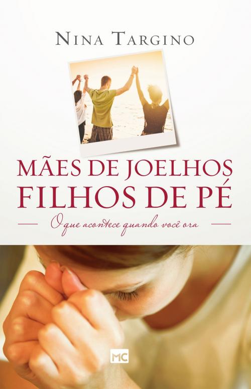 Cover of the book Mães de joelhos, filhos de pé by Nina Targino, Editora Mundo Cristão