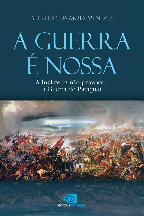 Cover of the book A Guerra é nossa by Alfredo da Mota Menezes, Editora Contexto