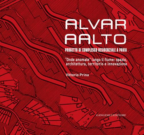 Cover of the book Alvar AAlto. Progetto di complesso residenziale a Pavia by Vittorio Prina, Gangemi Editore