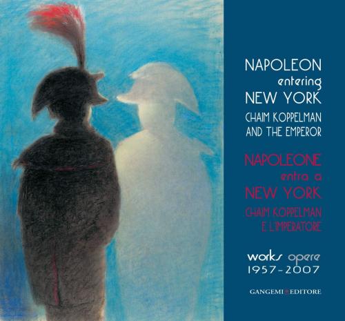 Cover of the book Napoleone entra a New York. Chaim Koppelman e l’Imperatore. Opere 1957-2007 by AA. VV., Gangemi Editore