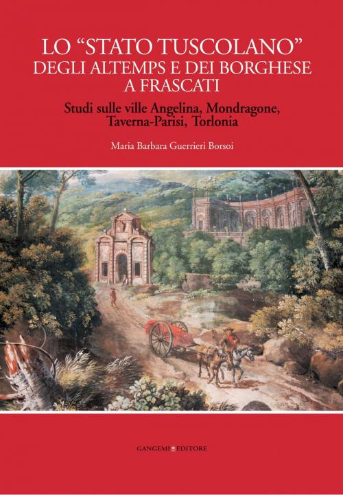 Cover of the book Lo “Stato tuscolano” degli Altemps e dei Borghese a Frascati by Fernando Bilancia, Marina Cogotti, Marcello Fagiolo, Laura Marcucci, Alessandro Sartor, Gangemi Editore