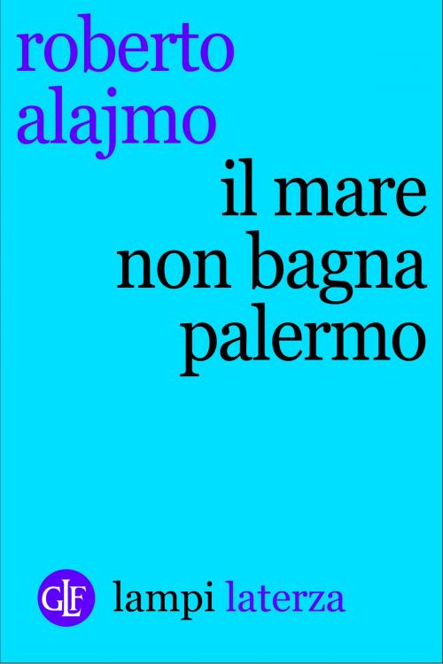 Cover of the book Il mare non bagna Palermo by Roberto Alajmo, Editori Laterza