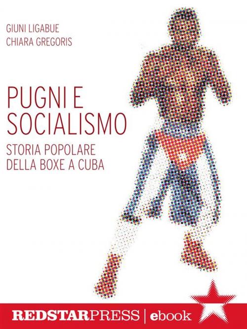 Cover of the book Pugni e socialismo by Giuni Ligabue, Chiara Gregoris, Red Star Press