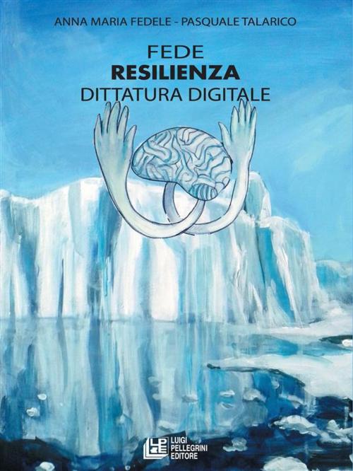 Cover of the book Fede, Resilienza, Dittatura Digitale by Pasquale Talarico, Anna Maria Fedele, Luigi Pellegrini Editore