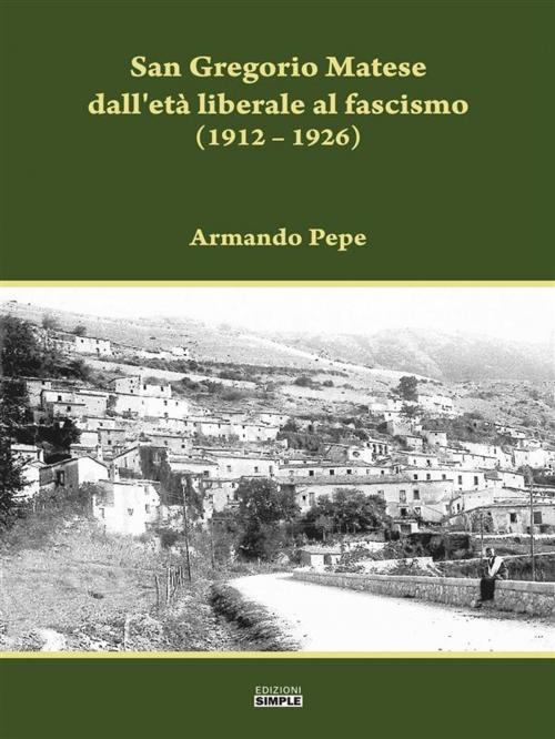 Cover of the book San Gregorio Matese dall'età liberale al fascismo by Armando pepe, Edizioni Simple