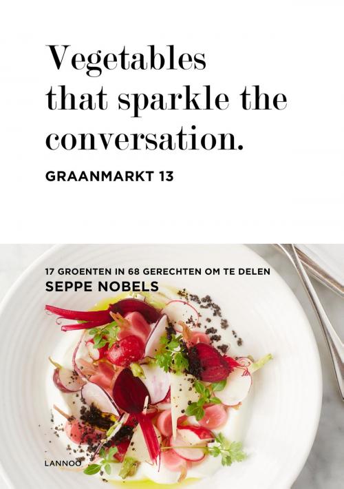 Cover of the book Vegetables that sparkle the conversation. Graanmarkt 13 by Seppe Nobels, Terra - Lannoo, Uitgeverij