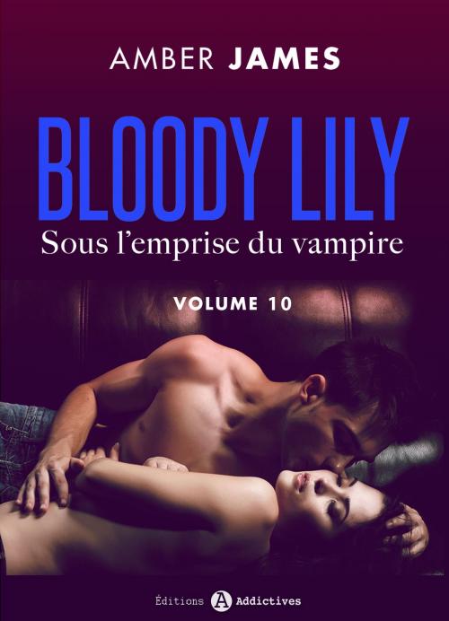 Cover of the book Bloody Lily - Sous l'emprise du vampire, 10 by Amber James, Editions addictives