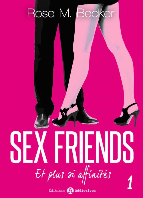 Cover of the book Sex Friends - Et plus si affinités, 1 by Rose M. Becker, Editions addictives