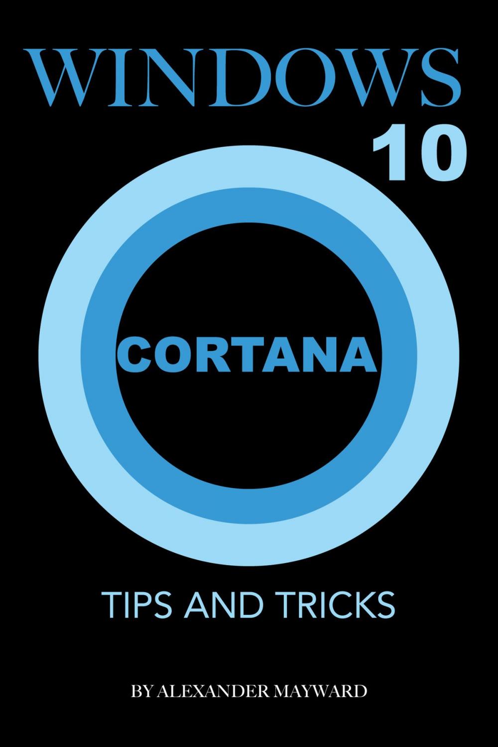 Big bigCover of Windows 10 Cortana: Tips and Tricks