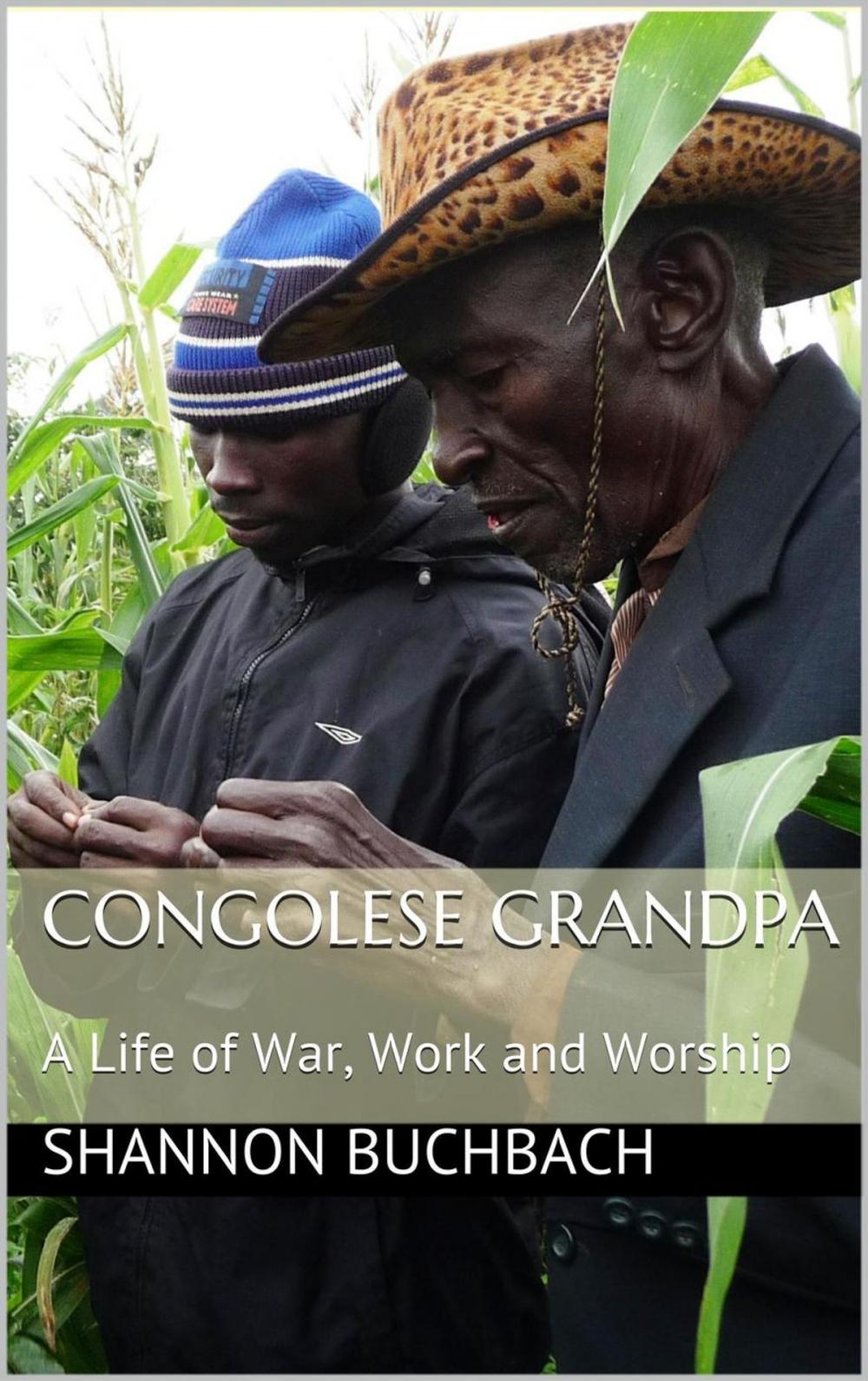 Big bigCover of Congolese Grandpa; A Life of War, Work and Worship