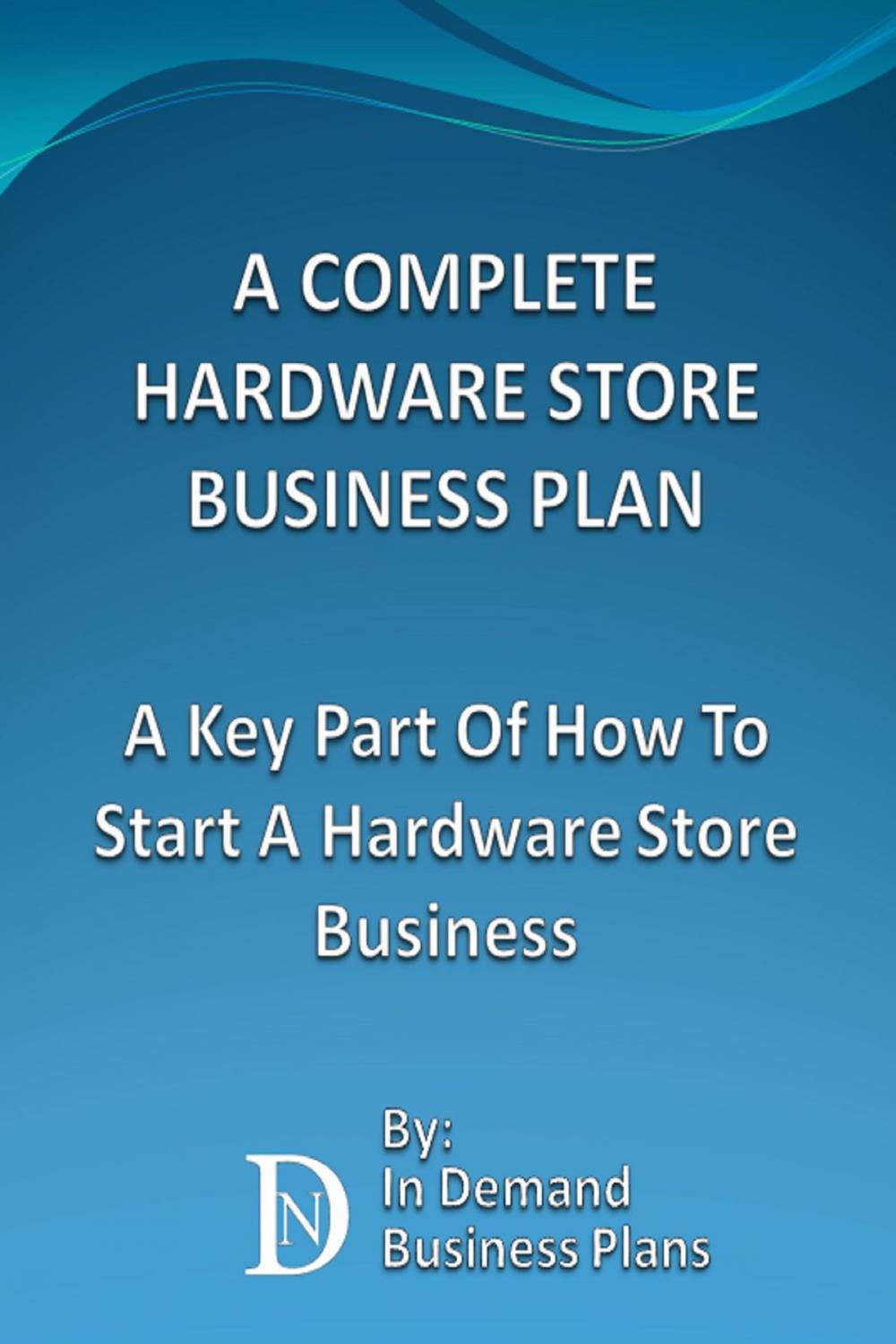 Big bigCover of A Complete Hardware Store Business Plan: A Key Part Of How To Start A Hardware Store Business