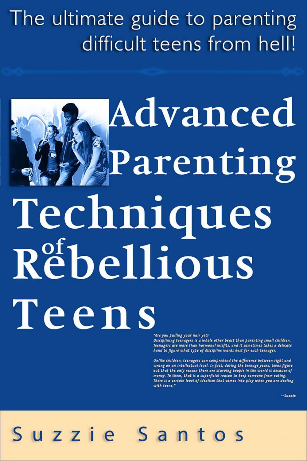 Big bigCover of Advanced Parenting Techniques Of Rebellious Teens : The Ultimate Guide To Parenting Difficult Teens From Hell!