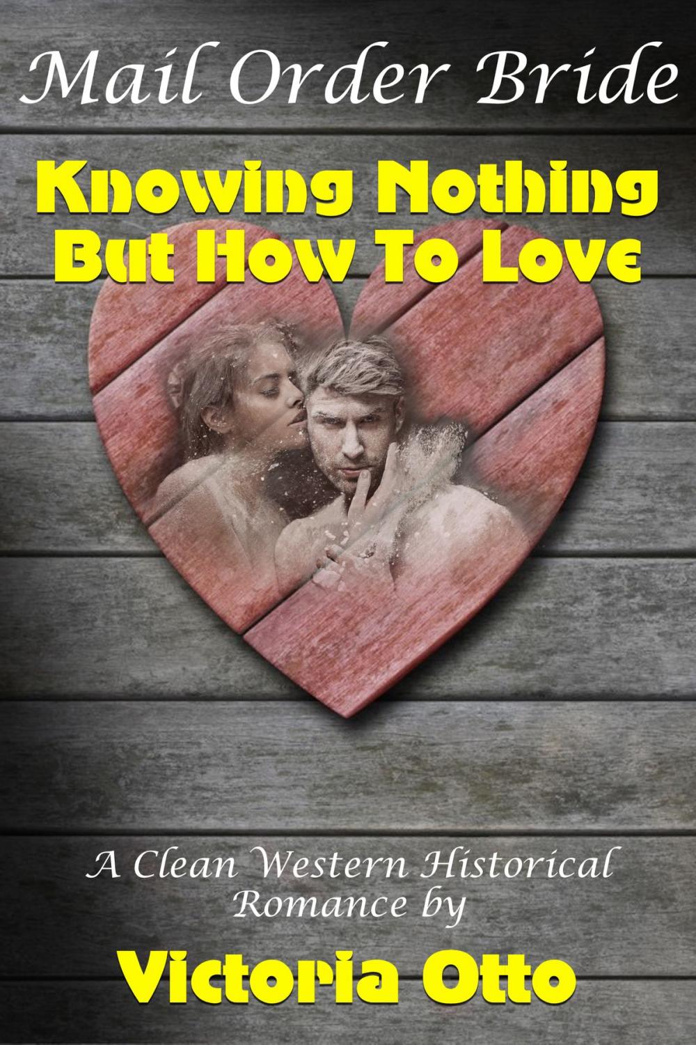 Big bigCover of Mail Order Bride: Knowing Nothing But How To Love (A Clean Western Historical Romance)