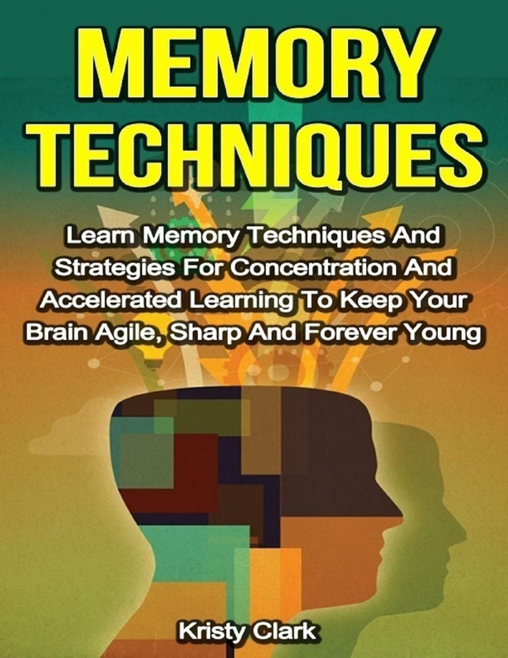 Big bigCover of Memory Techniques - Learn Memory Techniques and Strategies for Concentration and Accelerated Learning to Keep Your Brain Agile, Sharp and Forever Young