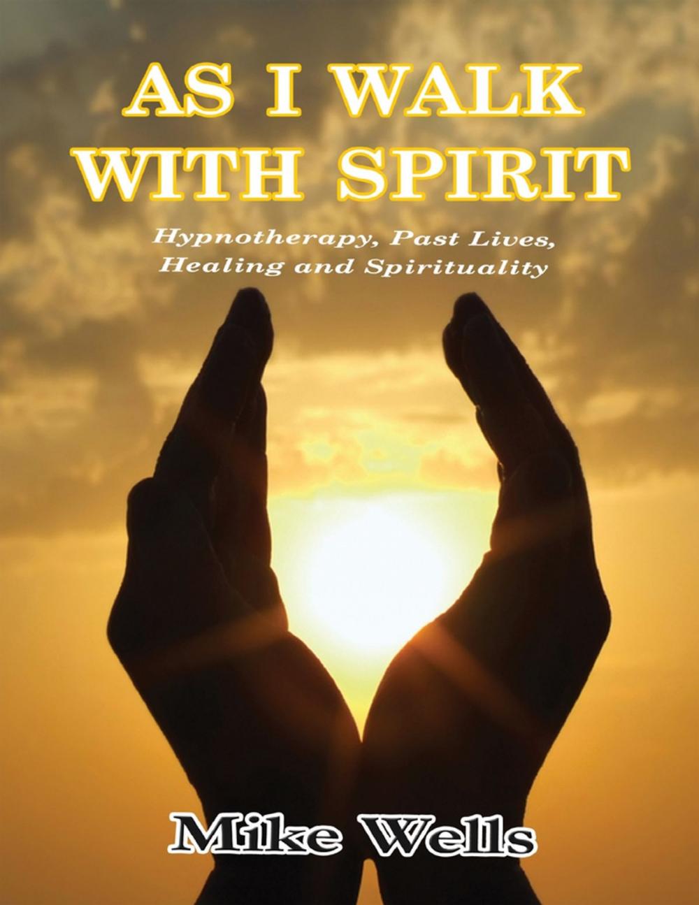 Big bigCover of As I Walk With Spirit: Hypnotherapy, Past Lives, Healing and Spirituality