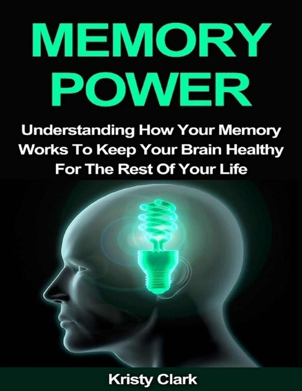 Big bigCover of Memory Power - Understanding How Your Memory Works to Keep Your Brain Healthy for the Rest of Your Life