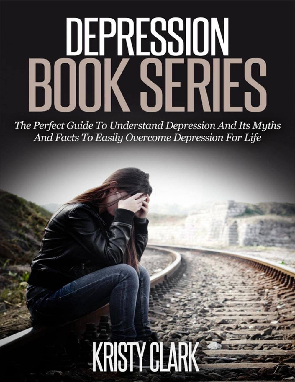 Big bigCover of Depression Book Series - The Perfect Guide to Understand Depression and Its Myths and Facts to Easily Overcome Depression for Life.