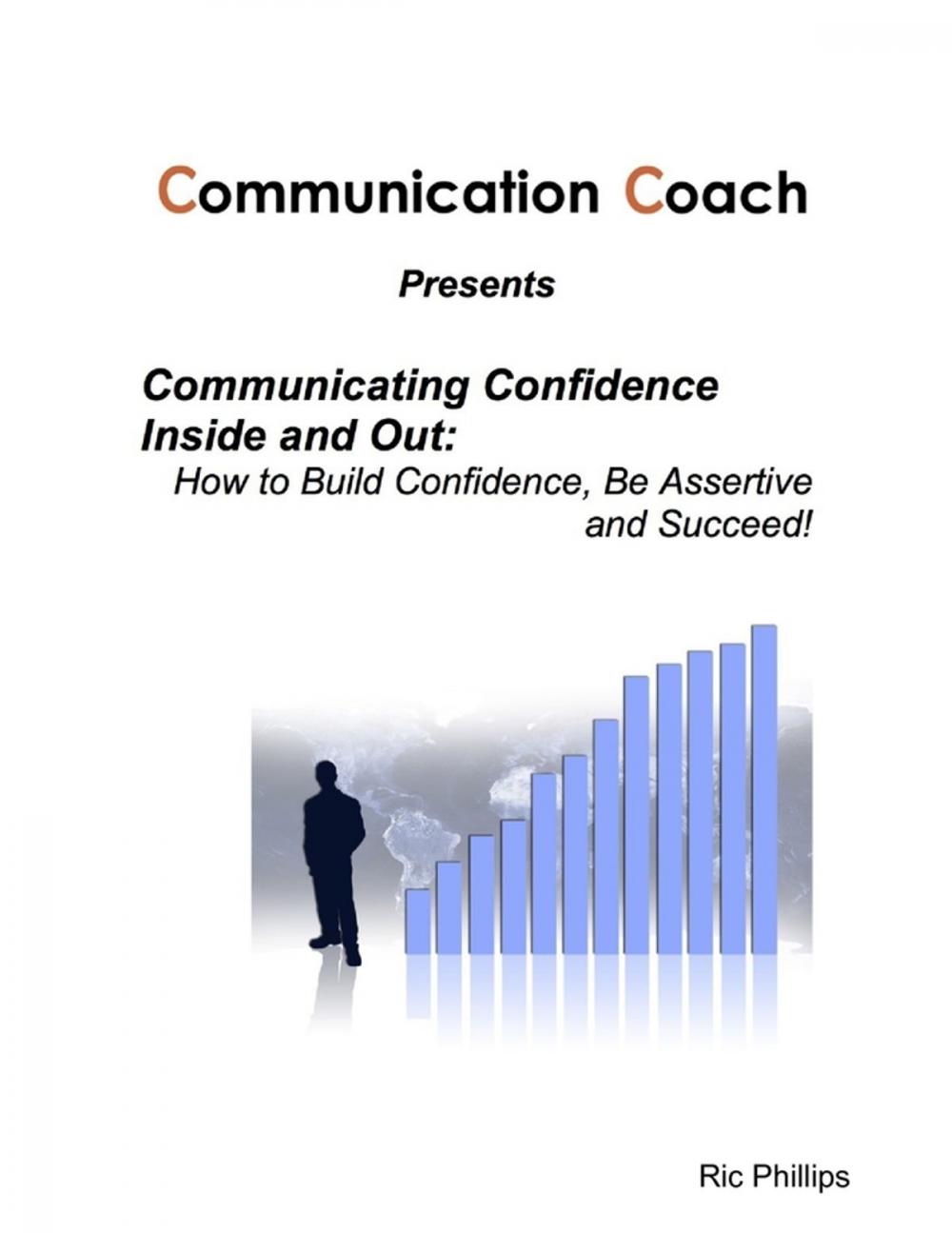 Big bigCover of Communicating Confidence Inside and Out: How to Build Confidence, Be Assertive and Succeed!