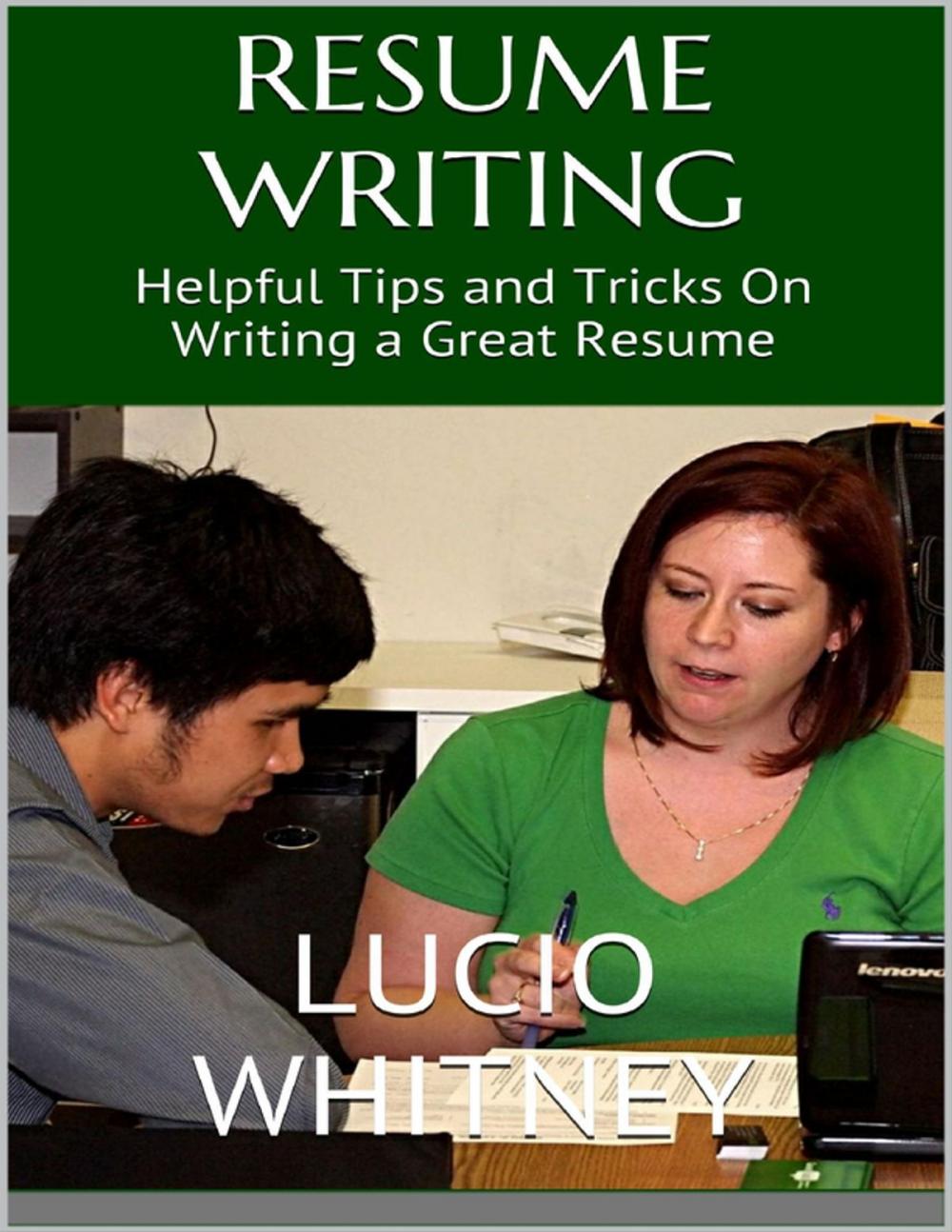 Big bigCover of Resume Writing: Helpful Tips and Tricks On Writing a Great Resume