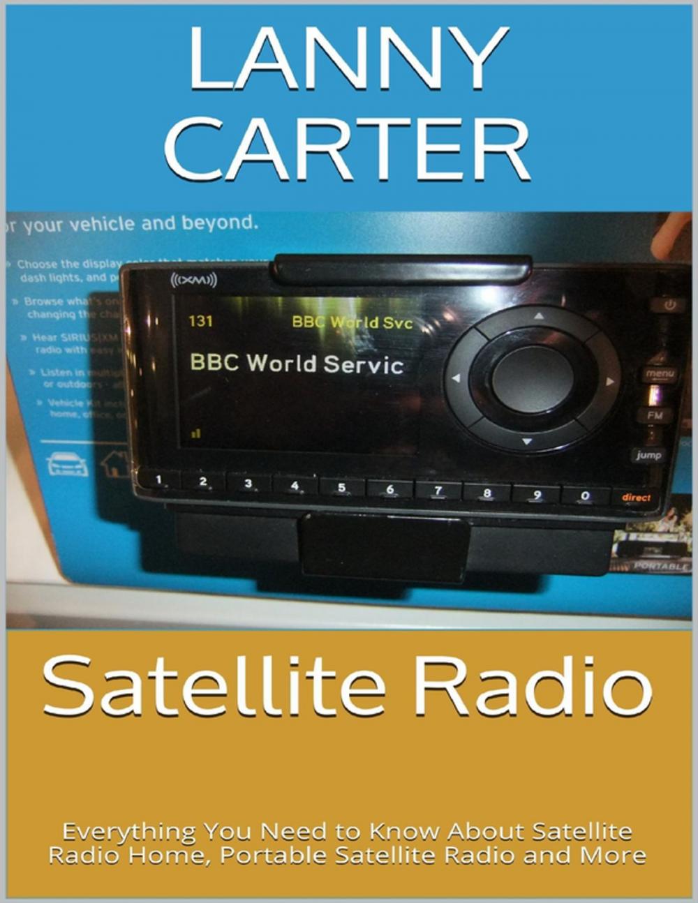 Big bigCover of Satellite Radio: Everything You Need to Know About Satellite Radio Home, Portable Satellite Radio and More