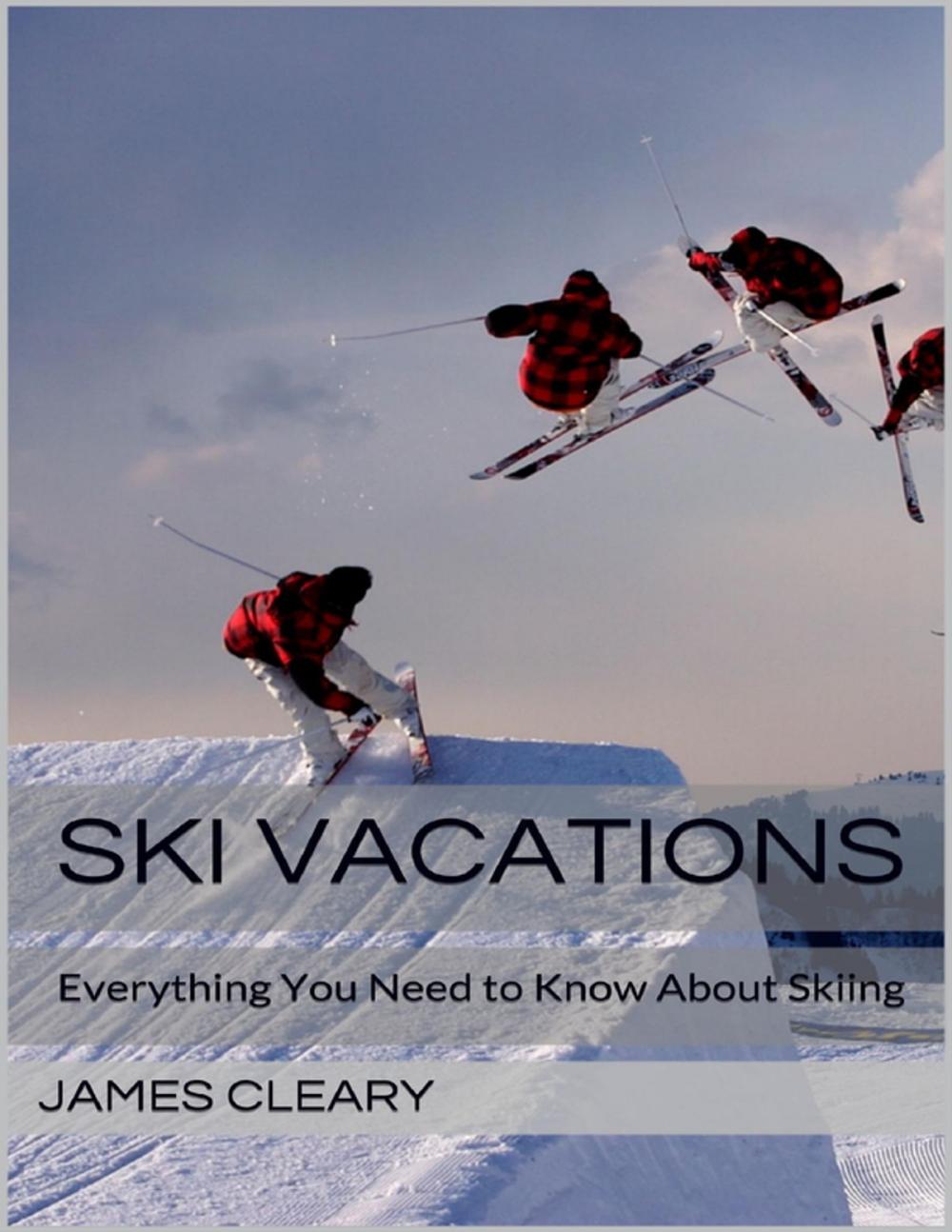 Big bigCover of Ski Vacations: Everything You Need to Know About Skiing