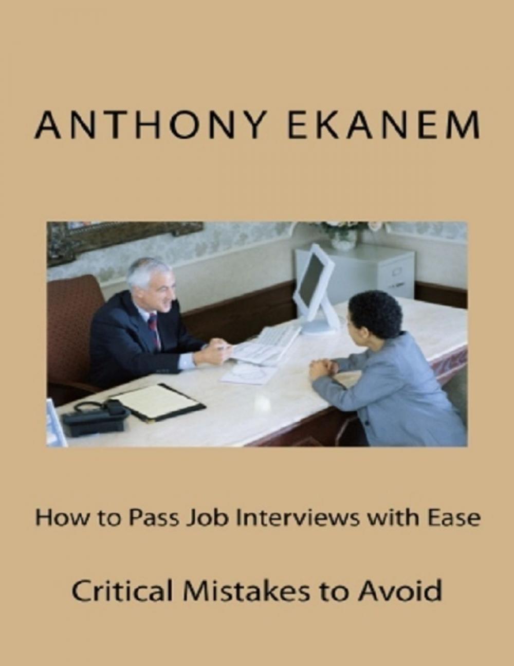 Big bigCover of How to Pass Job Interviews With Ease: Critical Mistakes to Avoid