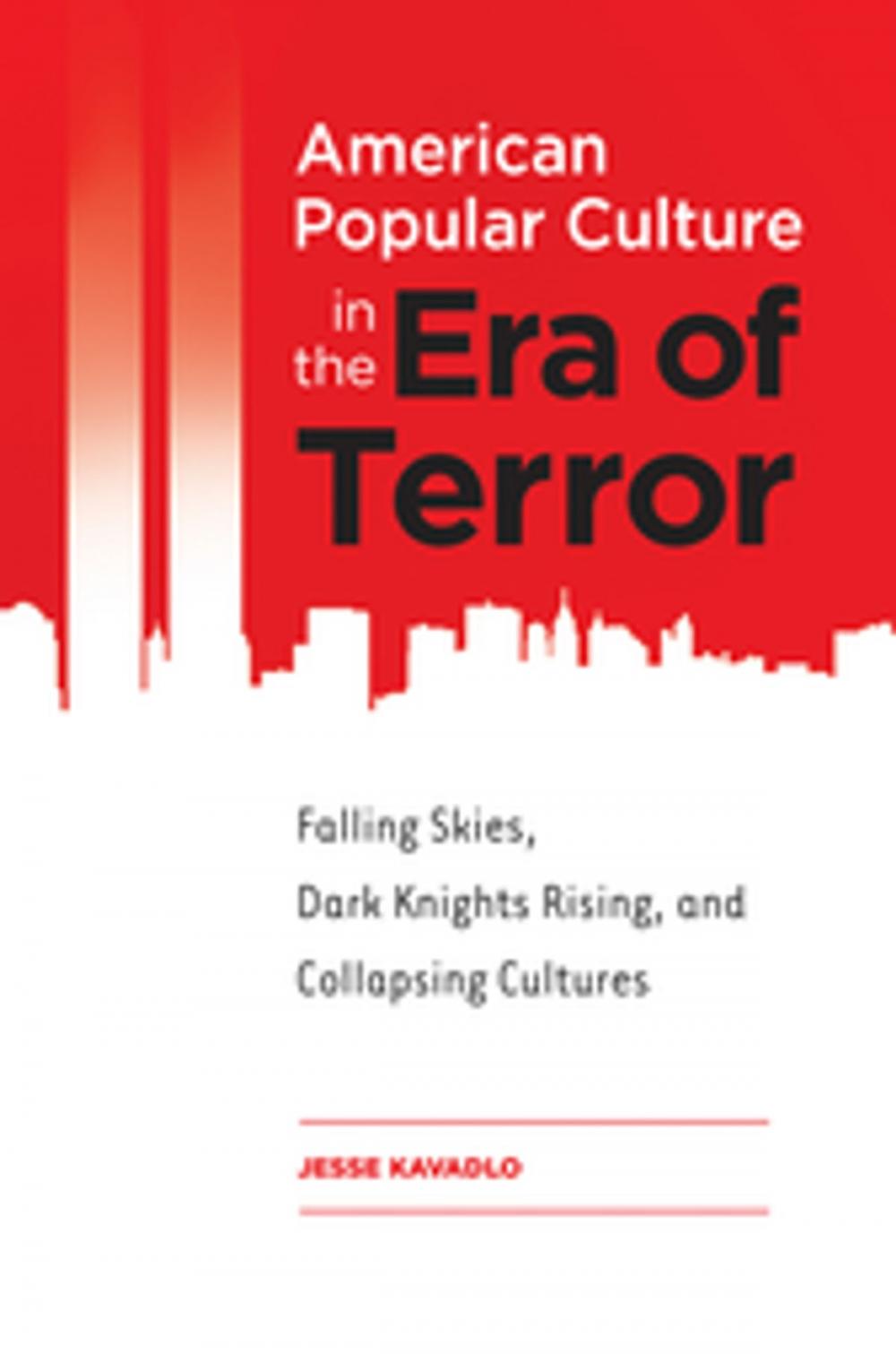 Big bigCover of American Popular Culture in the Era of Terror: Falling Skies, Dark Knights Rising, and Collapsing Cultures