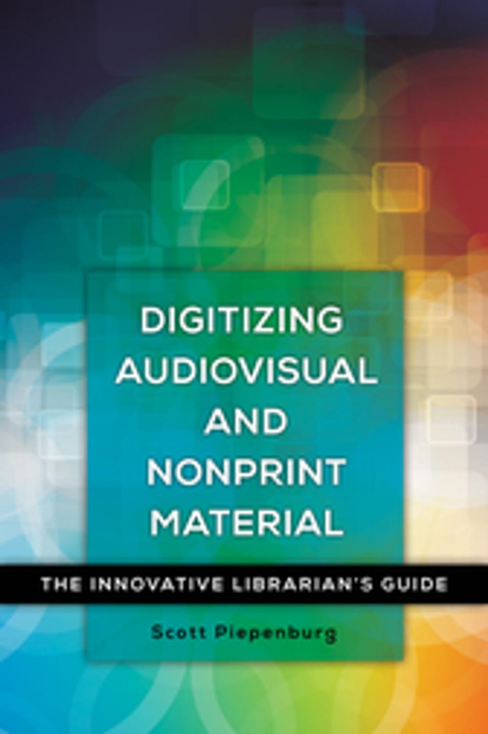 Big bigCover of Digitizing Audiovisual and Nonprint Materials: The Innovative Librarian's Guide