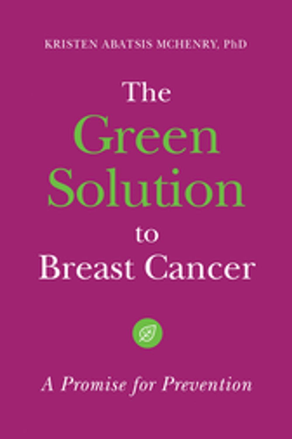 Big bigCover of The Green Solution to Breast Cancer: A Promise for Prevention