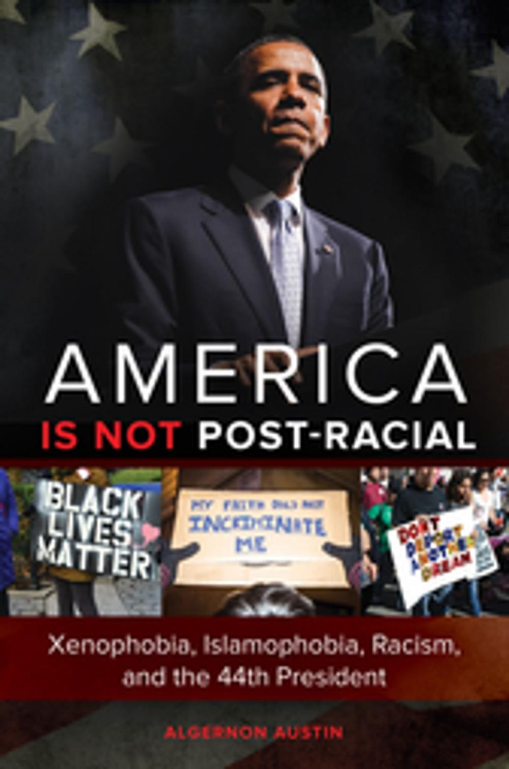 Big bigCover of America is not Post-racial: Xenophobia, Islamophobia, Racism, and the 44th President