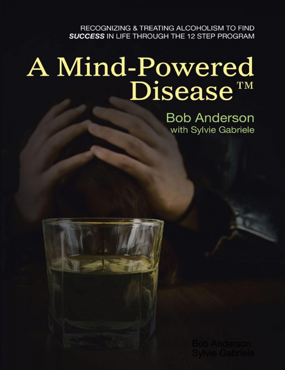 Big bigCover of A Mind Powered Disease™: Recognizing and Treating Alcoholism to Find Success In Life Through the 12 Step Program